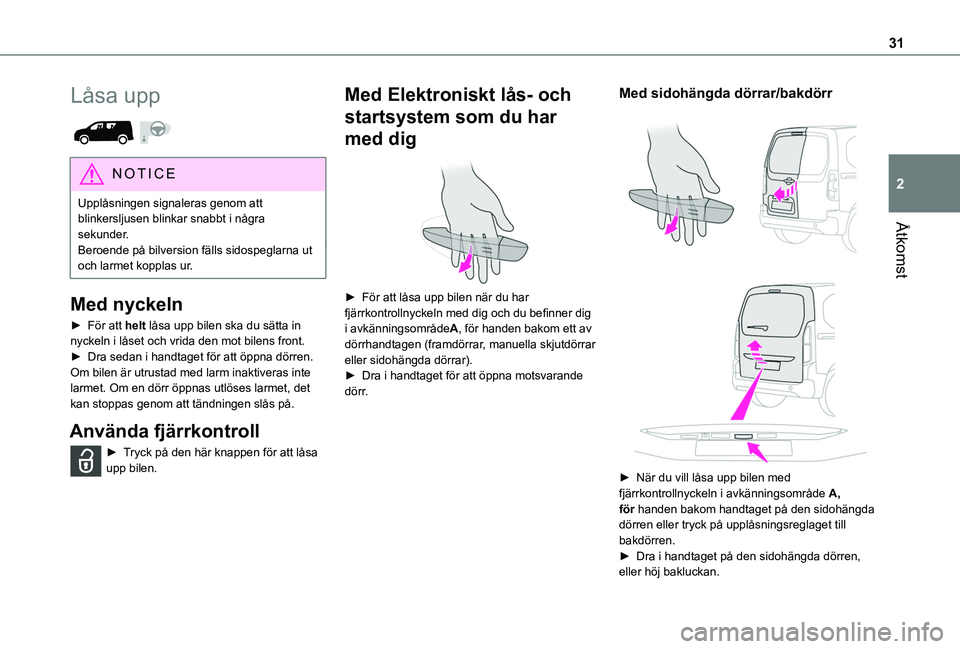 TOYOTA PROACE CITY 2020 Bruksanvisningar (in Swedish) 31
Åtkomst
2
Låsa upp
NOTIC E
Upplåsningen signaleras genom att blinkersljusen blinkar snabbt i några sekunder.Beroende på bilversion fälls sidospeglarna ut och larmet kopplas ur.
Med nyckeln TOYOTA PROACE CITY 2020 Bruksanvisningar (in Swedish) 31
Åtkomst
2
Låsa upp
NOTIC E
Upplåsningen signaleras genom att blinkersljusen blinkar snabbt i några sekunder.Beroende på bilversion fälls sidospeglarna ut och larmet kopplas ur.
Med nyckeln