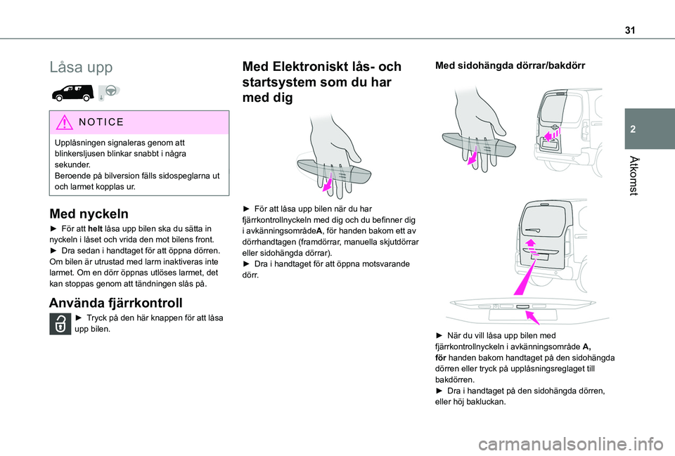 TOYOTA PROACE CITY 2020  Bruksanvisningar (in Swedish) 31
Åtkomst
2
Låsa upp 
 
NOTIC E
Upplåsningen signaleras genom att blinkersljusen blinkar snabbt i några sekunder.Beroende på bilversion fälls sidospeglarna ut och larmet kopplas ur.
Med nyckeln