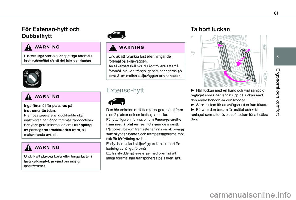 TOYOTA PROACE CITY 2020 Bruksanvisningar (in Swedish) 61
Ergonomi och komfort
3
För Extenso-hytt och
Dubbelhytt
WARNI NG
Placera inga vassa eller spetsiga föremål i lastskyddsnätet så att det inte ska skadas.
WARNI NG
Inga föremål får placer TOYOTA PROACE CITY 2020 Bruksanvisningar (in Swedish) 61
Ergonomi och komfort
3
För Extenso-hytt och
Dubbelhytt
WARNI NG
Placera inga vassa eller spetsiga föremål i lastskyddsnätet så att det inte ska skadas.
WARNI NG
Inga föremål får placer