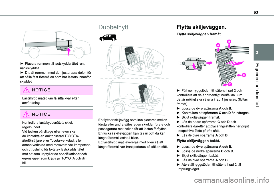 TOYOTA PROACE CITY 2020 Bruksanvisningar (in Swedish) 63
Ergonomi och komfort
3
► Placera remmen till lastskyddsnätet runt nackskyddet.► Dra åt remmen med den justerbara delen för att hålla fast föremålen som har lastats innanför skyddet.
TOYOTA PROACE CITY 2020 Bruksanvisningar (in Swedish) 63
Ergonomi och komfort
3
► Placera remmen till lastskyddsnätet runt nackskyddet.► Dra åt remmen med den justerbara delen för att hålla fast föremålen som har lastats innanför skyddet.