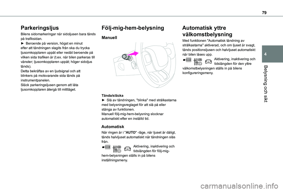 TOYOTA PROACE CITY 2020 Bruksanvisningar (in Swedish) 79
Belysning och sikt
4
Parkeringsljus
Bilens sidomarkeringar när sidoljusen bara tänds på trafiksidan.► Beroende på version, högst en minut efter att tändningen slagits från ska du trycka lj TOYOTA PROACE CITY 2020 Bruksanvisningar (in Swedish) 79
Belysning och sikt
4
Parkeringsljus
Bilens sidomarkeringar när sidoljusen bara tänds på trafiksidan.► Beroende på version, högst en minut efter att tändningen slagits från ska du trycka lj