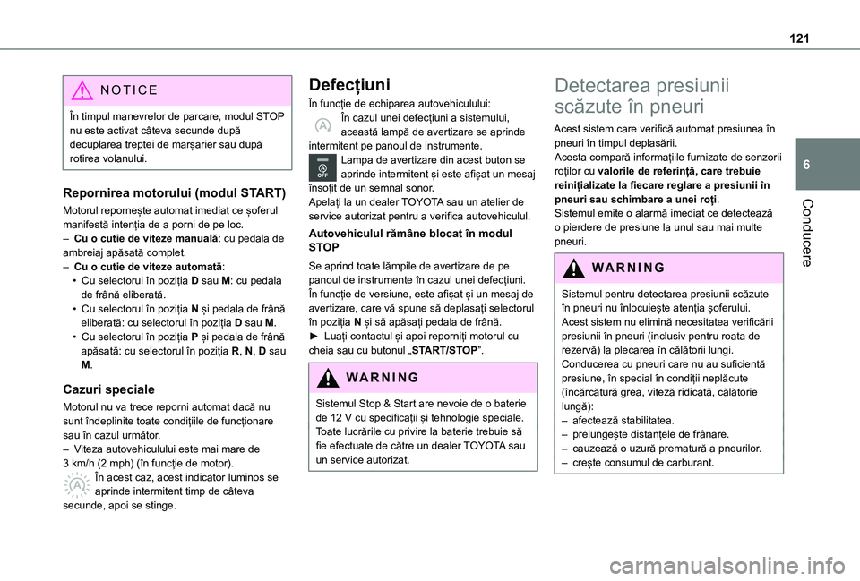 TOYOTA PROACE CITY 2020 Manual de utilizare (in Romanian) 121
Conducere
6
NOTIC E
În timpul manevrelor de parcare, modul STOP nu este activat câteva secunde după decuplarea treptei de marșarier sau după rotirea volanului.
Repornirea motorului (modul STA TOYOTA PROACE CITY 2020 Manual de utilizare (in Romanian) 121
Conducere
6
NOTIC E
În timpul manevrelor de parcare, modul STOP nu este activat câteva secunde după decuplarea treptei de marșarier sau după rotirea volanului.
Repornirea motorului (modul STA
