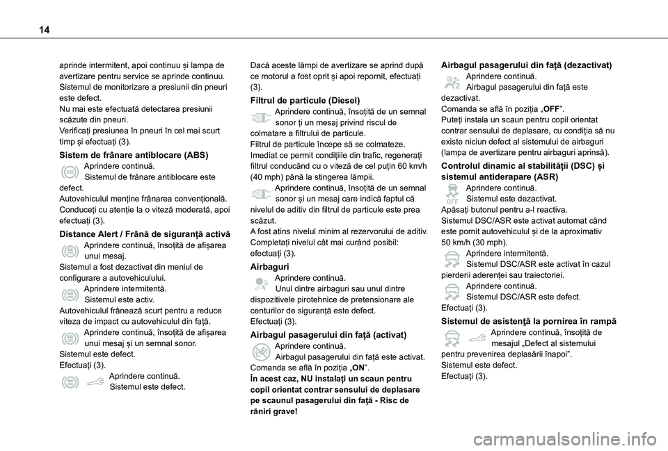 TOYOTA PROACE CITY 2020  Manual de utilizare (in Romanian) 14
aprinde intermitent, apoi continuu și lampa de avertizare pentru service se aprinde continuu.Sistemul de monitorizare a presiunii din pneuri este defect.Nu mai este efectuată detectarea presiunii