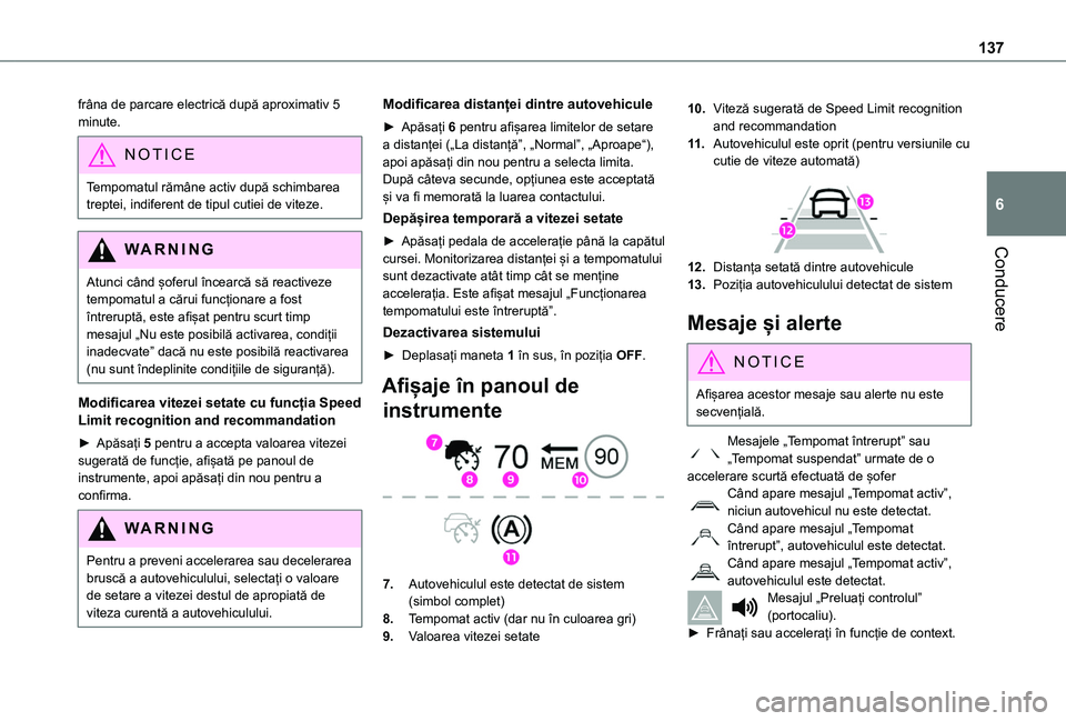 TOYOTA PROACE CITY 2020 Manual de utilizare (in Romanian) 137
Conducere
6
frâna de parcare electrică după aproximativ 5 minute.
NOTIC E
Tempomatul rămâne activ după schimbarea treptei, indiferent de tipul cutiei de viteze.
WARNI NG
Atunci când șoferu TOYOTA PROACE CITY 2020 Manual de utilizare (in Romanian) 137
Conducere
6
frâna de parcare electrică după aproximativ 5 minute.
NOTIC E
Tempomatul rămâne activ după schimbarea treptei, indiferent de tipul cutiei de viteze.
WARNI NG
Atunci când șoferu