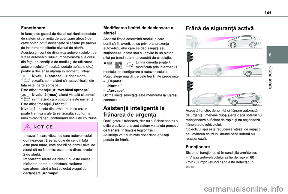 TOYOTA PROACE CITY 2020 Manual de utilizare (in Romanian) 141
Conducere
6
Funcționare
În funcție de gradul de risc al coliziunii detectate de sistem și de limita de avertizare aleasă de către șofer, pot fi declanșate și afișate pe panoul de instrum TOYOTA PROACE CITY 2020 Manual de utilizare (in Romanian) 141
Conducere
6
Funcționare
În funcție de gradul de risc al coliziunii detectate de sistem și de limita de avertizare aleasă de către șofer, pot fi declanșate și afișate pe panoul de instrum