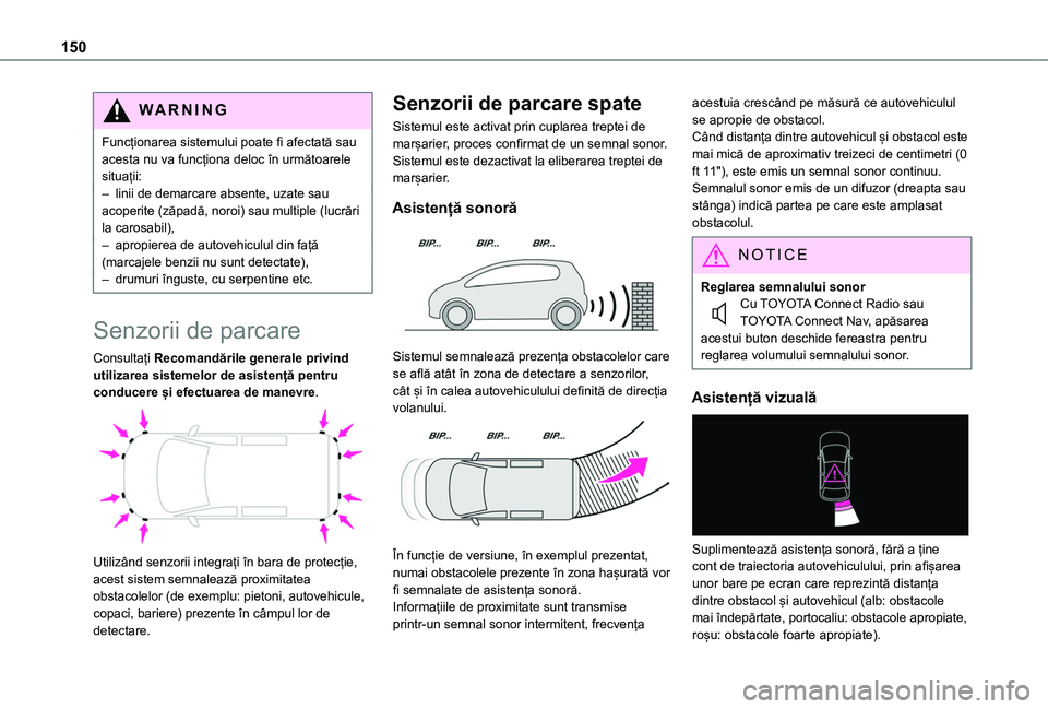 TOYOTA PROACE CITY 2020 Manual de utilizare (in Romanian) 150
WARNI NG
Funcționarea sistemului poate fi afectată sau acesta nu va funcționa deloc în următoarele situații:– linii de demarcare absente, uzate sau acoperite (zăpadă, noroi) sau multiple TOYOTA PROACE CITY 2020 Manual de utilizare (in Romanian) 150
WARNI NG
Funcționarea sistemului poate fi afectată sau acesta nu va funcționa deloc în următoarele situații:– linii de demarcare absente, uzate sau acoperite (zăpadă, noroi) sau multiple
