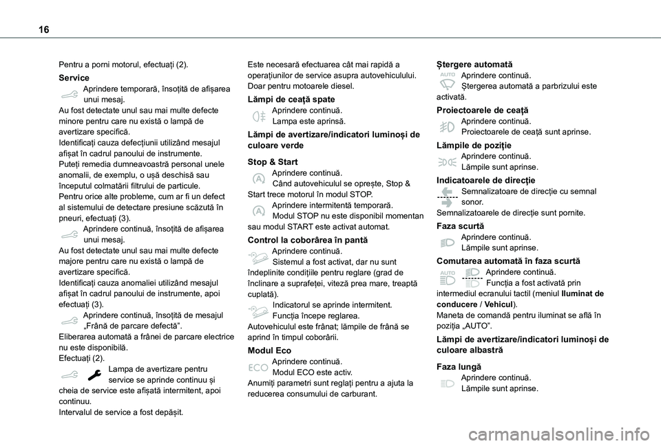 TOYOTA PROACE CITY 2020 Manual de utilizare (in Romanian) 16
Pentru a porni motorul, efectuați (2).
ServiceAprindere temporară, însoțită de afișarea unui mesaj.Au fost detectate unul sau mai multe defecte minore pentru care nu există o lampă de avert TOYOTA PROACE CITY 2020 Manual de utilizare (in Romanian) 16
Pentru a porni motorul, efectuați (2).
ServiceAprindere temporară, însoțită de afișarea unui mesaj.Au fost detectate unul sau mai multe defecte minore pentru care nu există o lampă de avert