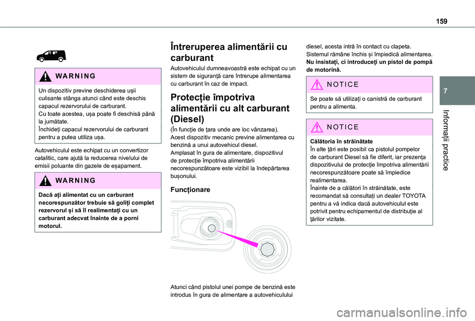 TOYOTA PROACE CITY 2020 Manual de utilizare (in Romanian) 159
Informații practice
7
WARNI NG
Un dispozitiv previne deschiderea ușii culisante stânga atunci când este deschis capacul rezervorului de carburant.Cu toate acestea, ușa poate fi deschisă TOYOTA PROACE CITY 2020 Manual de utilizare (in Romanian) 159
Informații practice
7
WARNI NG
Un dispozitiv previne deschiderea ușii culisante stânga atunci când este deschis capacul rezervorului de carburant.Cu toate acestea, ușa poate fi deschisă