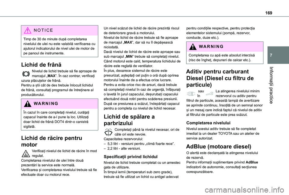 TOYOTA PROACE CITY 2020 Manual de utilizare (in Romanian) 169
Informații practice
7
NOTIC E
Timp de 30 de minute după completarea nivelului de ulei nu este valabilă verificarea cu ajutorul indicatorului de nivel ulei de motor de pe panoul de instrumente.
TOYOTA PROACE CITY 2020 Manual de utilizare (in Romanian) 169
Informații practice
7
NOTIC E
Timp de 30 de minute după completarea nivelului de ulei nu este valabilă verificarea cu ajutorul indicatorului de nivel ulei de motor de pe panoul de instrumente.