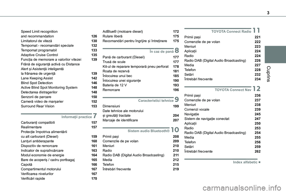 TOYOTA PROACE CITY 2020 Manual de utilizare (in Romanian) 3
Cuprins
Speed Limit recognition and recommandation 126Limitatorul de viteză 130Tempomat - recomandări speciale 132Tempomat programabil 133Adaptive Cruise Control 135Funcția de memorare a va TOYOTA PROACE CITY 2020 Manual de utilizare (in Romanian) 3
Cuprins
Speed Limit recognition and recommandation 126Limitatorul de viteză 130Tempomat - recomandări speciale 132Tempomat programabil 133Adaptive Cruise Control 135Funcția de memorare a va