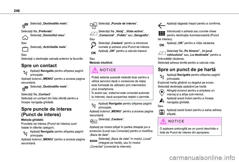 TOYOTA PROACE CITY 2020  Manual de utilizare (in Romanian) 246
Selectați „Destinatiile mele”. 
Selectați fila „Preferate”.Selectați „Domiciliul meu”. 
SauSelectați „Activitatile mele”. 
SauSelectați o destinație salvată anterior la favo