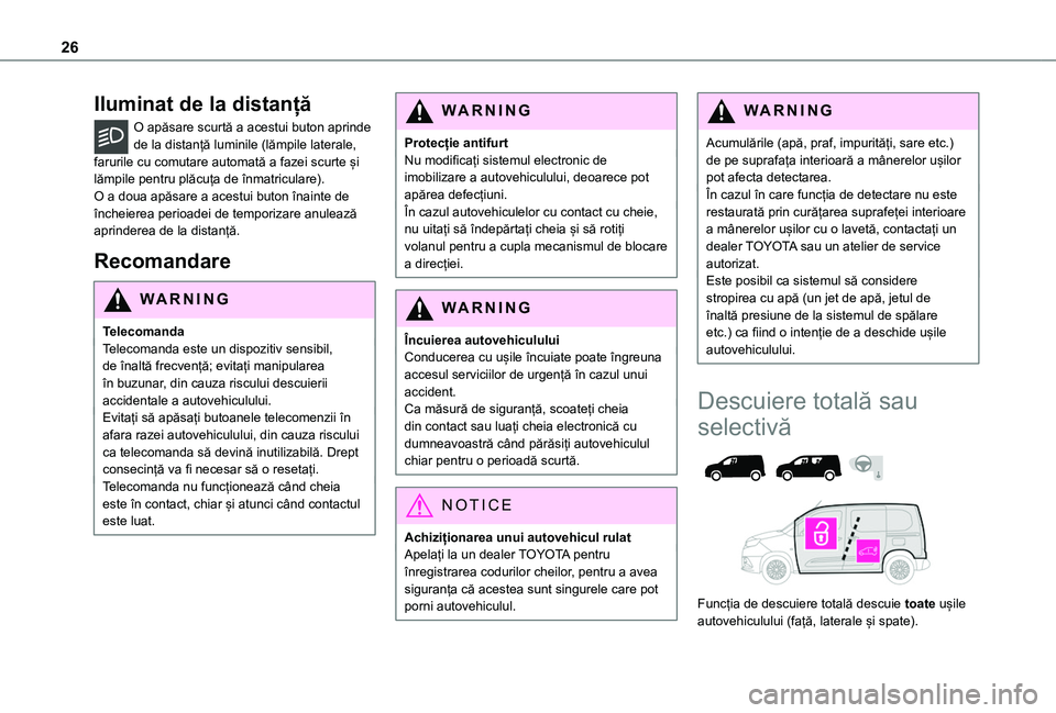 TOYOTA PROACE CITY 2020  Manual de utilizare (in Romanian) 26
Iluminat de la distanță
O apăsare scurtă a acestui buton aprinde de la distanță luminile (lămpile laterale, farurile cu comutare automată a fazei scurte și lămpile pentru plăcuța de în