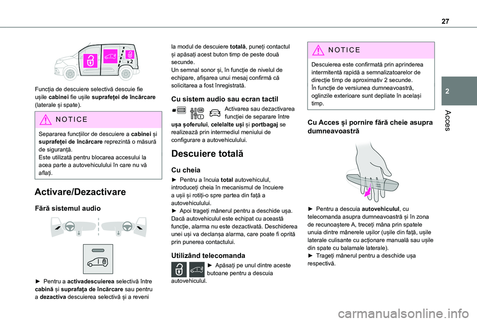 TOYOTA PROACE CITY 2020  Manual de utilizare (in Romanian) 27
Acces
2
 
Funcția de descuiere selectivă descuie fie ușile cabinei fie ușile suprafeței de încărcare (laterale și spate).
NOTIC E
Separarea funcțiilor de descuiere a cabinei și suprafețe