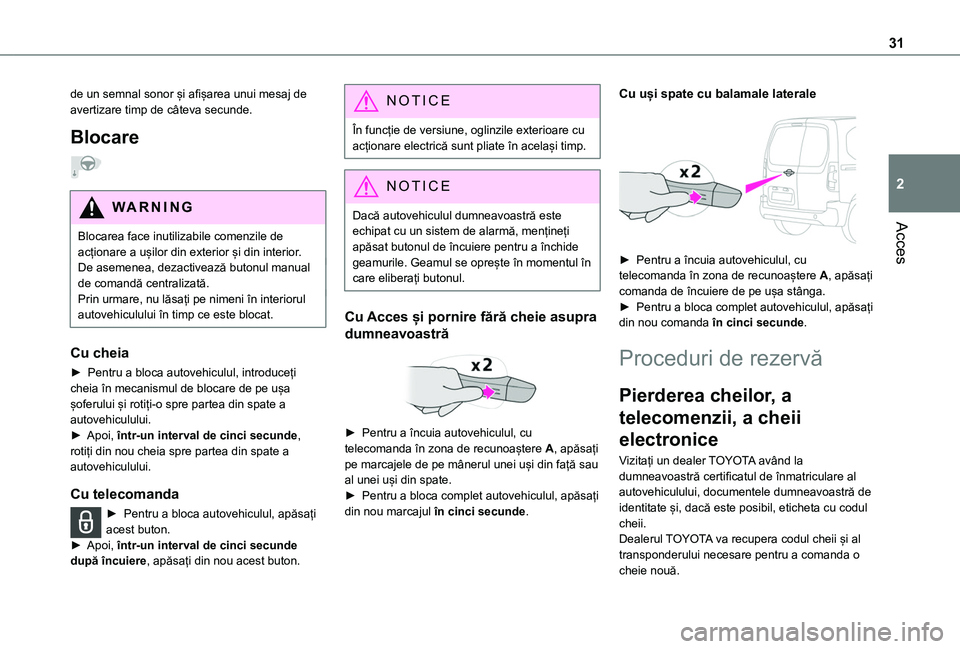TOYOTA PROACE CITY 2020  Manual de utilizare (in Romanian) 31
Acces
2
de un semnal sonor și afișarea unui mesaj de avertizare timp de câteva secunde.
Blocare  
WARNI NG
Blocarea face inutilizabile comenzile de 
acționare a ușilor din exterior și din int