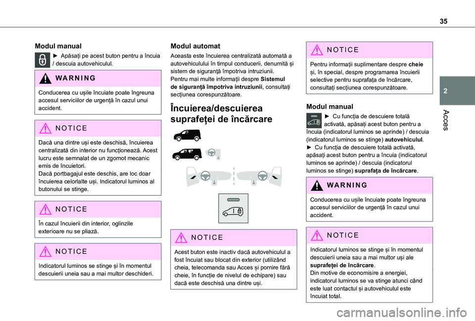 TOYOTA PROACE CITY 2020  Manual de utilizare (in Romanian) 35
Acces
2
Modul manual
► Apăsați pe acest buton pentru a încuia / descuia autovehiculul.
WARNI NG
Conducerea cu ușile încuiate poate îngreuna accesul serviciilor de urgență în cazul unui a