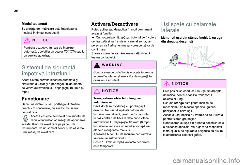 TOYOTA PROACE CITY 2020  Manual de utilizare (in Romanian) 36
Modul automat
Suprafața de încărcare este întotdeauna încuiată în timpul conducerii.
NOTIC E
Pentru a dezactiva funcția de încuiere automată, apelați la un dealer TOYOTA sau la un servic
