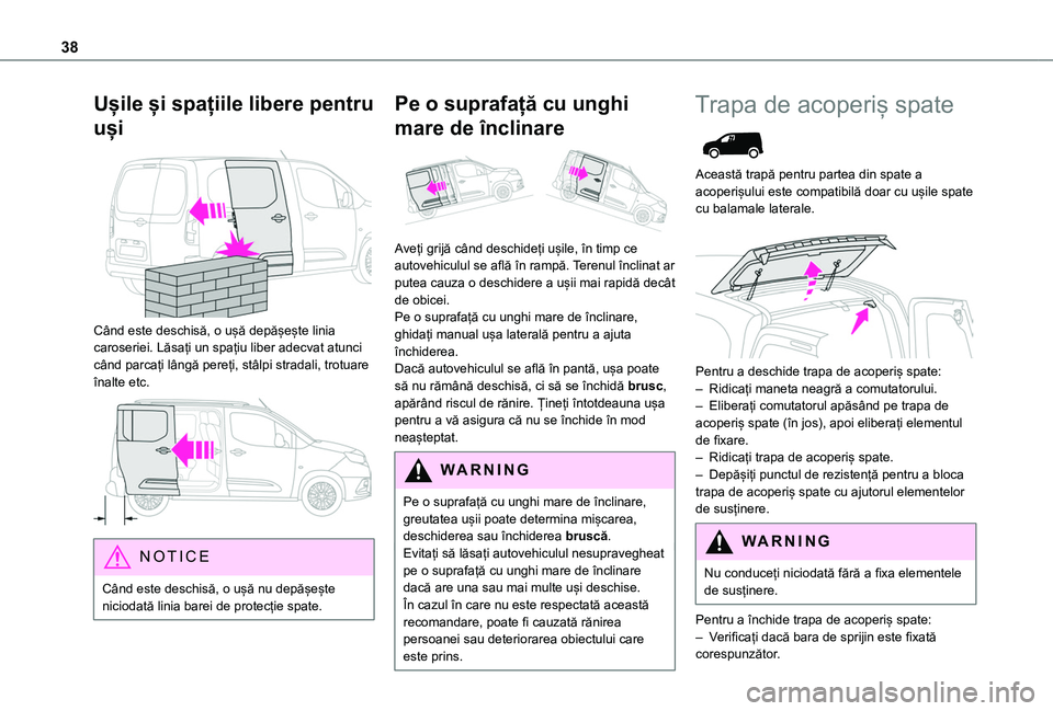 TOYOTA PROACE CITY 2020  Manual de utilizare (in Romanian) 38
Ușile și spațiile libere pentru 
uși 
 
Când este deschisă, o ușă depășește linia caroseriei. Lăsați un spațiu liber adecvat atunci când parcați lângă pereți, stâlpi stradali, t