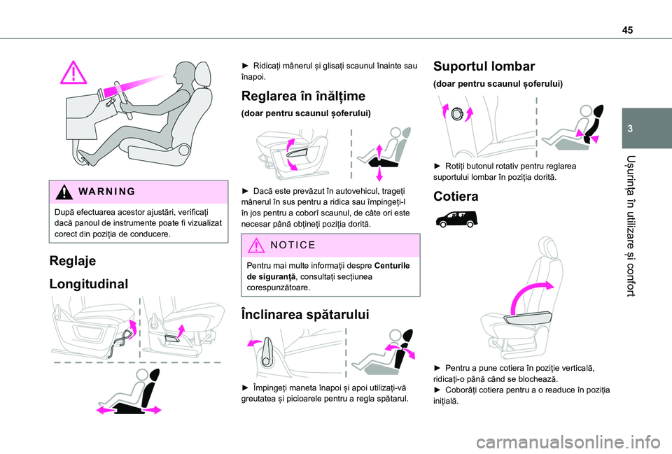 TOYOTA PROACE CITY 2020  Manual de utilizare (in Romanian) 45
Ușurința în utilizare și confort
3
 
WARNI NG
După efectuarea acestor ajustări, verificați dacă panoul de instrumente poate fi vizualizat corect din poziția de conducere.
Reglaje
Longitudi