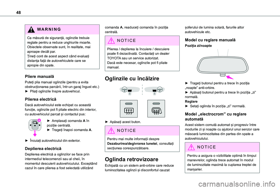 TOYOTA PROACE CITY 2020  Manual de utilizare (in Romanian) 48
WARNI NG
Ca măsură de siguranță, oglinzile trebuie reglate pentru a reduce unghiurile moarte.Obiectele observate sunt, în realitate, mai aproape decât par.Țineți cont de acest aspect când 