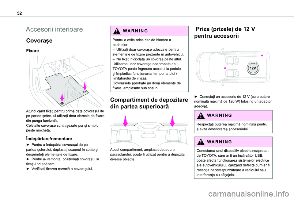 TOYOTA PROACE CITY 2020  Manual de utilizare (in Romanian) 52
Accesorii interioare
Covorașe
Fixare 
 
Atunci când fixați pentru prima dată covorașul de pe partea șoferului utilizați doar clemele de fixare din punga furnizată.Celelalte covorașe sunt a
