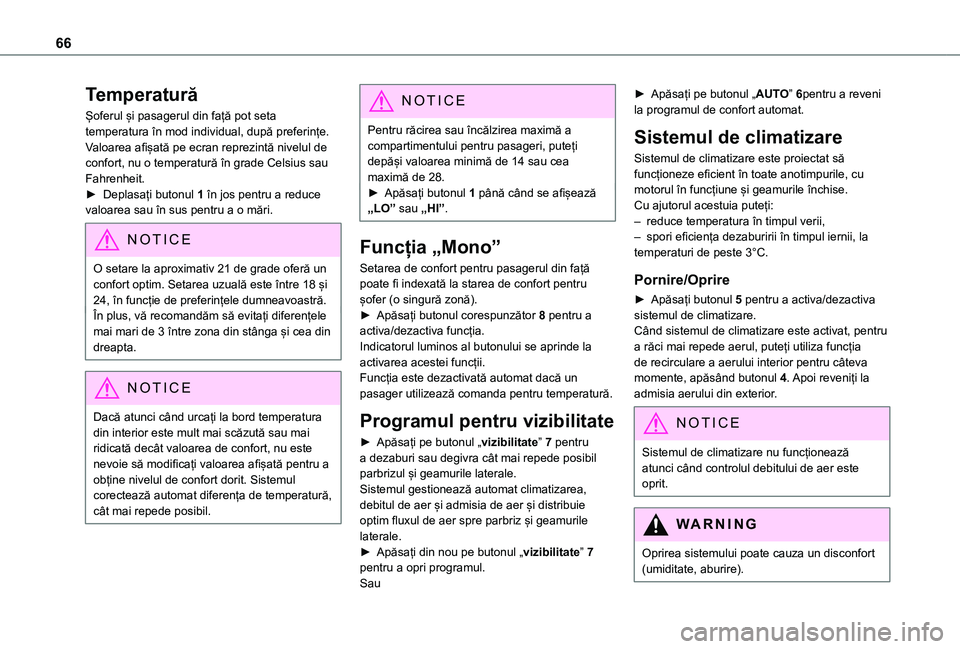 TOYOTA PROACE CITY 2020  Manual de utilizare (in Romanian) 66
Temperatură
Șoferul și pasagerul din față pot seta temperatura în mod individual, după preferințe.Valoarea afișată pe ecran reprezintă nivelul de confort, nu o temperatură în grade Cel