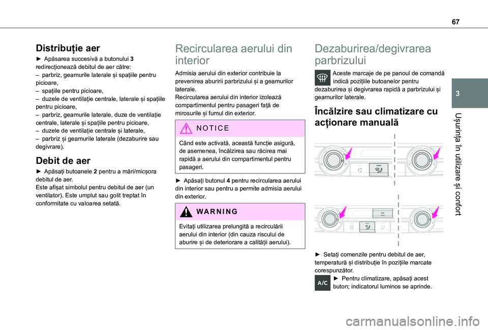 TOYOTA PROACE CITY 2020  Manual de utilizare (in Romanian) 67
Ușurința în utilizare și confort
3
Distribuție aer
► Apăsarea succesivă a butonului 3 redirecționează debitul de aer către:– parbriz, geamurile laterale și spațiile pentru picioare,