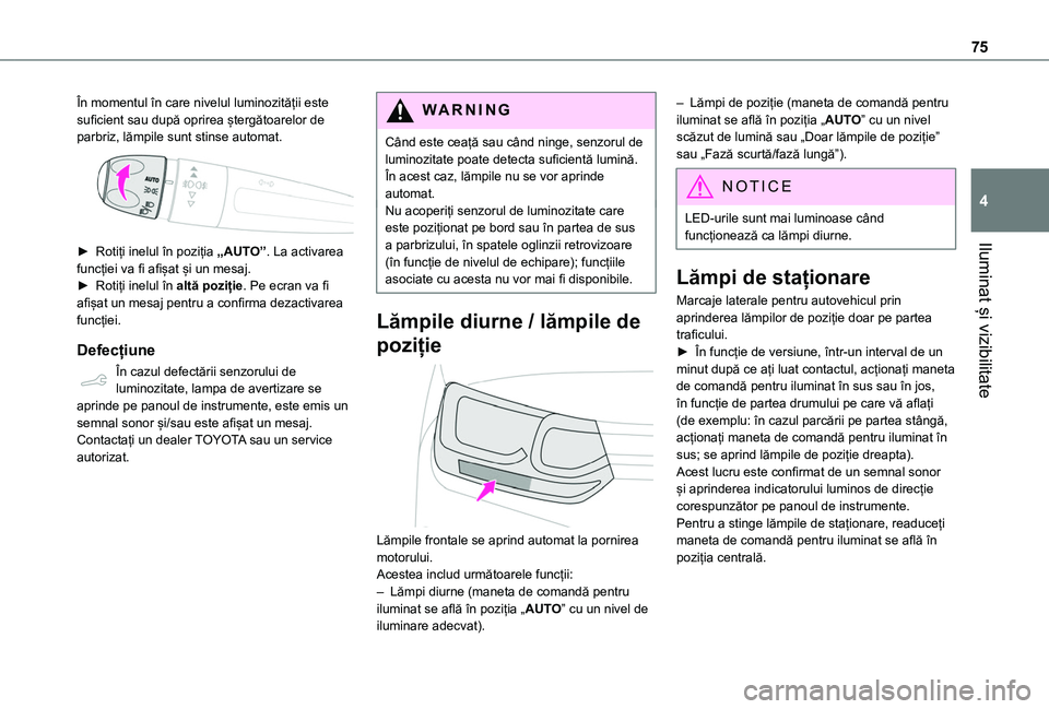 TOYOTA PROACE CITY 2020 Manual de utilizare (in Romanian) 75
Iluminat și vizibilitate
4
În momentul în care nivelul luminozității este suficient sau după oprirea ștergătoarelor de parbriz, lămpile sunt stinse automat.
► Rotiți inelul în pozi TOYOTA PROACE CITY 2020 Manual de utilizare (in Romanian) 75
Iluminat și vizibilitate
4
În momentul în care nivelul luminozității este suficient sau după oprirea ștergătoarelor de parbriz, lămpile sunt stinse automat.
► Rotiți inelul în pozi