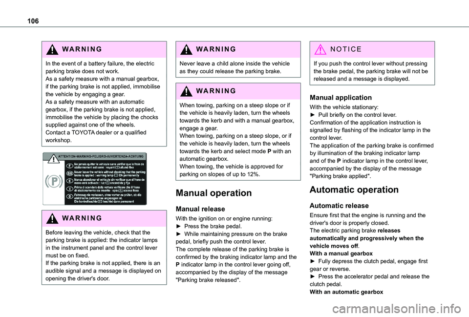 TOYOTA PROACE CITY 2021 User Guide 106
WARNI NG
In the event of a battery failure, the electric parking brake does not work.As a safety measure with a manual gearbox, if the parking brake is not applied, immobilise the vehicle by engag TOYOTA PROACE CITY 2021 User Guide 106
WARNI NG
In the event of a battery failure, the electric parking brake does not work.As a safety measure with a manual gearbox, if the parking brake is not applied, immobilise the vehicle by engag