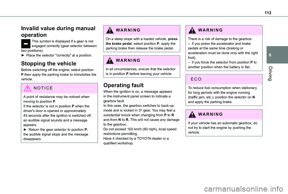 TOYOTA PROACE CITY 2021 User Guide 11 3
Driving
6
Invalid value during manual
operation
This symbol is displayed if a gear is not engaged correctly (gear selector between two positions).► Place the selector "correctly" at a TOYOTA PROACE CITY 2021 User Guide 11 3
Driving
6
Invalid value during manual
operation
This symbol is displayed if a gear is not engaged correctly (gear selector between two positions).► Place the selector "correctly" at a