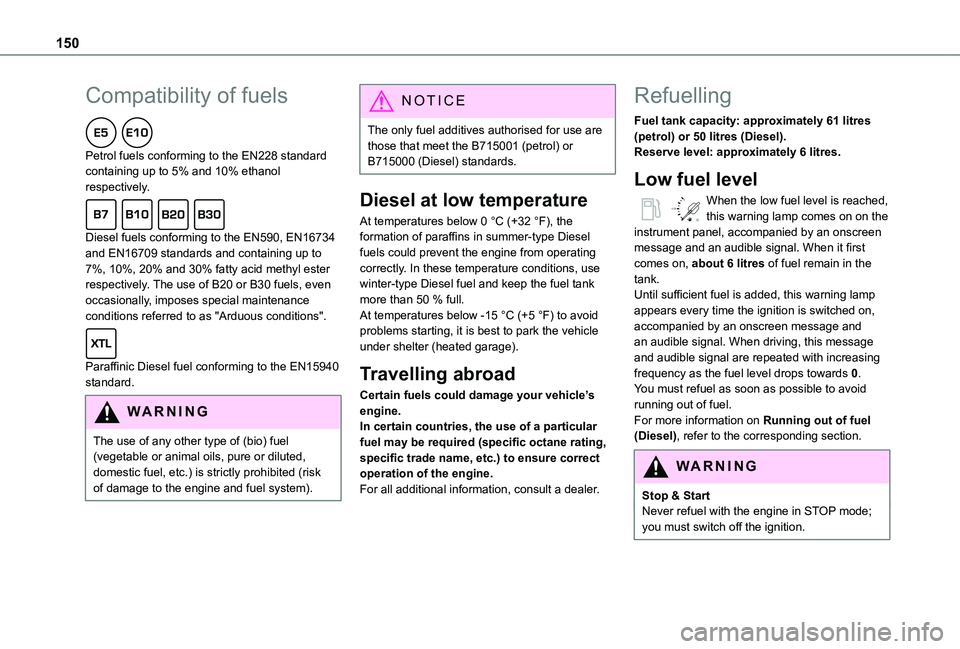 TOYOTA PROACE CITY 2021 Owners Manual 150
Compatibility of fuels
Petrol fuels conforming to the EN228 standard containing up to 5% and 10% ethanol respectively.
Diesel fuels conforming to the EN590, EN16734 and EN16709 standards and c TOYOTA PROACE CITY 2021 Owners Manual 150
Compatibility of fuels
Petrol fuels conforming to the EN228 standard containing up to 5% and 10% ethanol respectively.
Diesel fuels conforming to the EN590, EN16734 and EN16709 standards and c