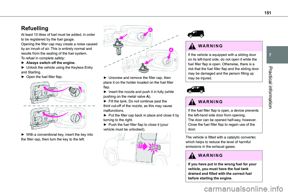 TOYOTA PROACE CITY 2021 Owners Manual 151
Practical information
7
Refuelling
At least 10 litres of fuel must be added, in order to be registered by the fuel gauge.Opening the filler cap may create a noise caused by an inrush of air. This TOYOTA PROACE CITY 2021 Owners Manual 151
Practical information
7
Refuelling
At least 10 litres of fuel must be added, in order to be registered by the fuel gauge.Opening the filler cap may create a noise caused by an inrush of air. This