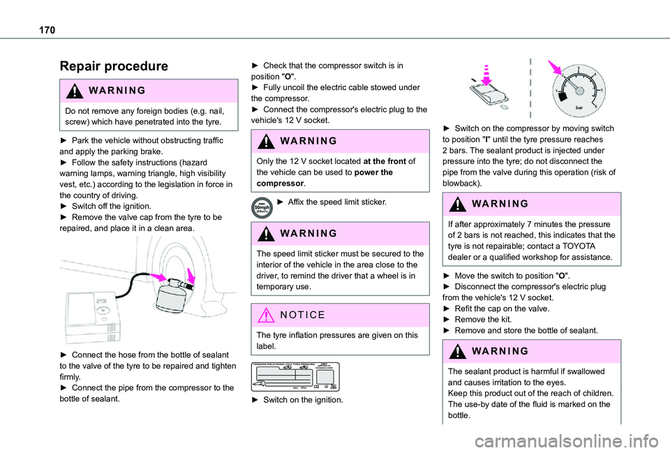 TOYOTA PROACE CITY 2021 Owners Manual 170
Repair procedure
WARNI NG
Do not remove any foreign bodies (e.g. nail, screw) which have penetrated into the tyre.
► Park the vehicle without obstructing traffic and apply the parking brake.► TOYOTA PROACE CITY 2021 Owners Manual 170
Repair procedure
WARNI NG
Do not remove any foreign bodies (e.g. nail, screw) which have penetrated into the tyre.
► Park the vehicle without obstructing traffic and apply the parking brake.►