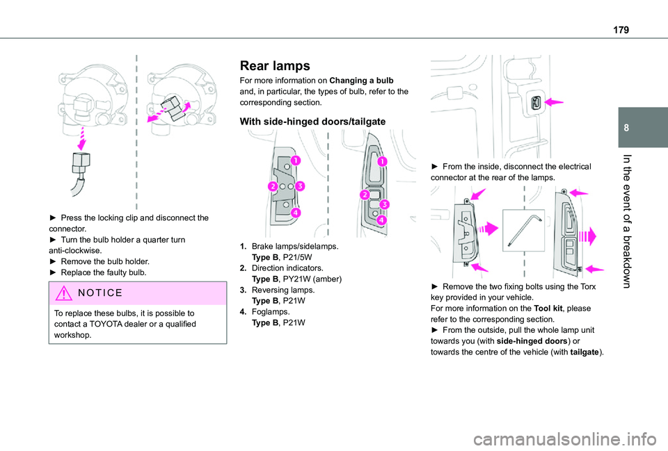 TOYOTA PROACE CITY 2021  Owners Manual 179
In the event of a breakdown
8
 
► Press the locking clip and disconnect the connector.► Turn the bulb holder a quarter turn anti-clockwise.►  Remove the bulb holder.► Replace the faulty bu