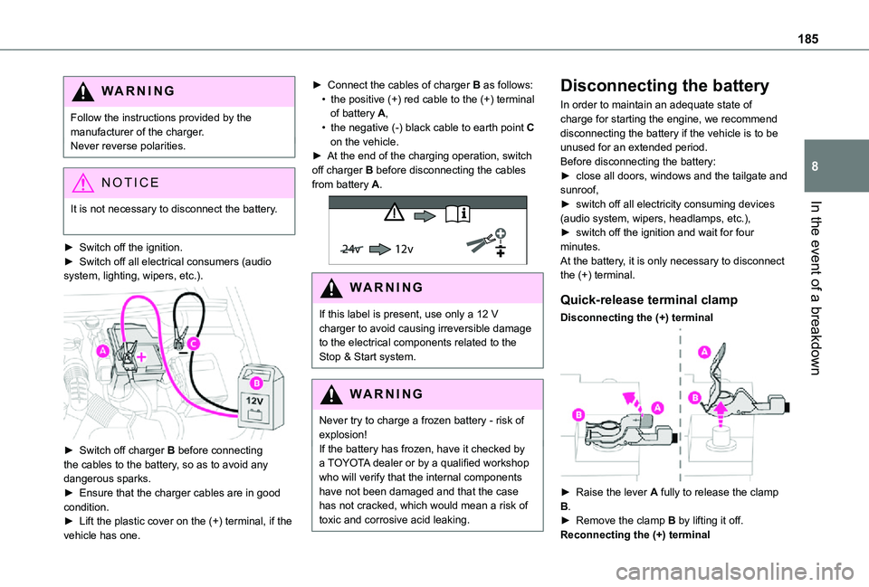 TOYOTA PROACE CITY 2021  Owners Manual 185
In the event of a breakdown
8
WARNI NG
Follow the instructions provided by the manufacturer of the charger.Never reverse polarities.
NOTIC E
It is not necessary to disconnect the battery. 
► Swi
