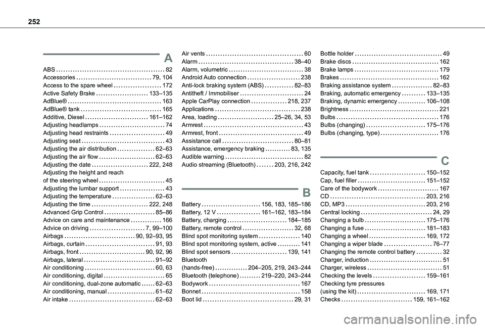 TOYOTA PROACE CITY 2021 Owners Manual 252
A
ABS 82Accessories 79, 104Access to the spare wheel 172Active Safety Brake 133–135AdBlue® 163AdBlue® tank 165Additive, Diesel 161–162Adjusting headlamps 74Adjusting head res TOYOTA PROACE CITY 2021 Owners Manual 252
A
ABS 82Accessories 79, 104Access to the spare wheel 172Active Safety Brake 133–135AdBlue® 163AdBlue® tank 165Additive, Diesel 161–162Adjusting headlamps 74Adjusting head res