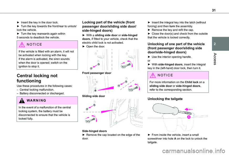TOYOTA PROACE CITY 2021 Owners Guide 31
Access
2
► Insert the key in the door lock.► Turn the key towards the front/rear to unlock/lock the vehicle.► Turn the key rearwards again within 5 seconds to deadlock the vehicle.
NOTIC E
If TOYOTA PROACE CITY 2021 Owners Guide 31
Access
2
► Insert the key in the door lock.► Turn the key towards the front/rear to unlock/lock the vehicle.► Turn the key rearwards again within 5 seconds to deadlock the vehicle.
NOTIC E
If