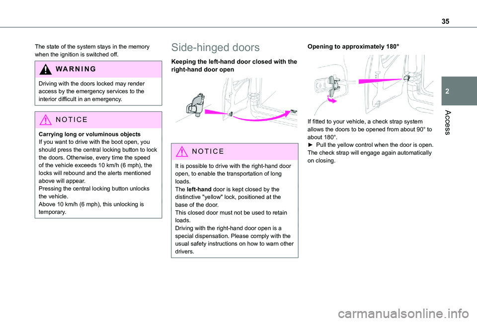 TOYOTA PROACE CITY 2021 Owners Guide 35
Access
2
The state of the system stays in the memory when the ignition is switched off.
WARNI NG
Driving with the doors locked may render access by the emergency services to the interior difficult TOYOTA PROACE CITY 2021 Owners Guide 35
Access
2
The state of the system stays in the memory when the ignition is switched off.
WARNI NG
Driving with the doors locked may render access by the emergency services to the interior difficult