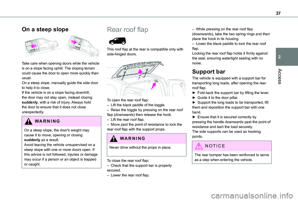 TOYOTA PROACE CITY 2021 Owners Guide 37
Access
2
On a steep slope
Take care when opening doors while the vehicle is on a slope facing uphill. The sloping terrain could cause the door to open more quickly than usual.On a steep slope, m TOYOTA PROACE CITY 2021 Owners Guide 37
Access
2
On a steep slope
Take care when opening doors while the vehicle is on a slope facing uphill. The sloping terrain could cause the door to open more quickly than usual.On a steep slope, m