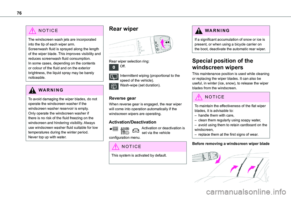 TOYOTA PROACE CITY 2021  Owners Manual 76
NOTIC E
The windscreen wash jets are incorporated into the tip of each wiper arm.Screenwash fluid is sprayed along the length of the wiper blade. This improves visibility and reduces screenwash flu