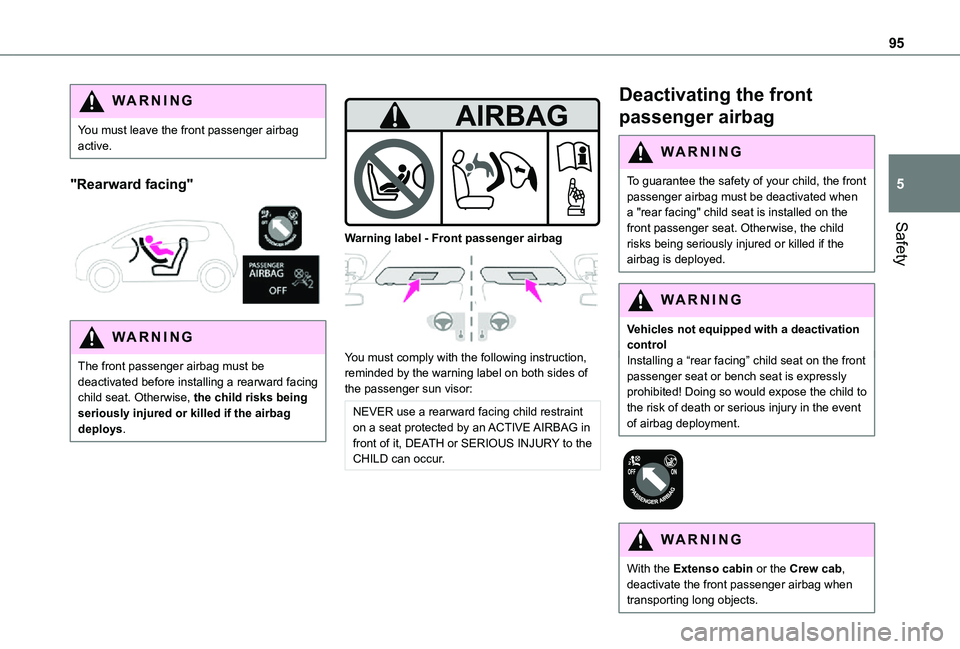 TOYOTA PROACE CITY 2021 Owners Manual 95
Safety
5
WARNI NG
You must leave the front passenger airbag active.
"Rearward facing"
WARNI NG
The front passenger airbag must be deactivated before installing a rearward facing child se TOYOTA PROACE CITY 2021 Owners Manual 95
Safety
5
WARNI NG
You must leave the front passenger airbag active.
"Rearward facing"
WARNI NG
The front passenger airbag must be deactivated before installing a rearward facing child se