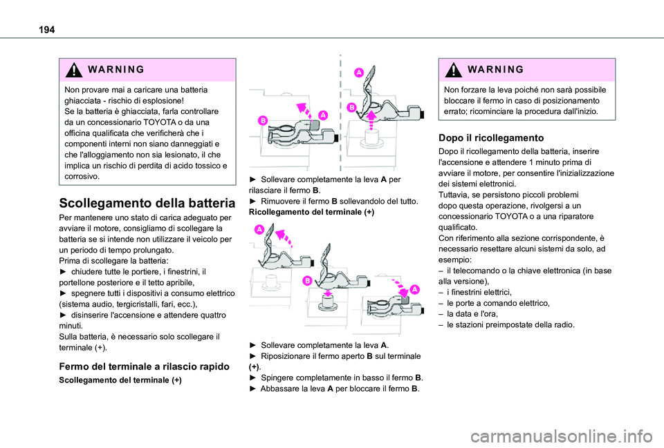 TOYOTA PROACE CITY 2021 Manuale duso (in Italian) 194
WARNI NG
Non provare mai a caricare una batteria ghiacciata - rischio di esplosione!Se la batteria è ghiacciata, farla controllare da un concessionario TOYOTA o da una officina qualificata che ve TOYOTA PROACE CITY 2021 Manuale duso (in Italian) 194
WARNI NG
Non provare mai a caricare una batteria ghiacciata - rischio di esplosione!Se la batteria è ghiacciata, farla controllare da un concessionario TOYOTA o da una officina qualificata che ve