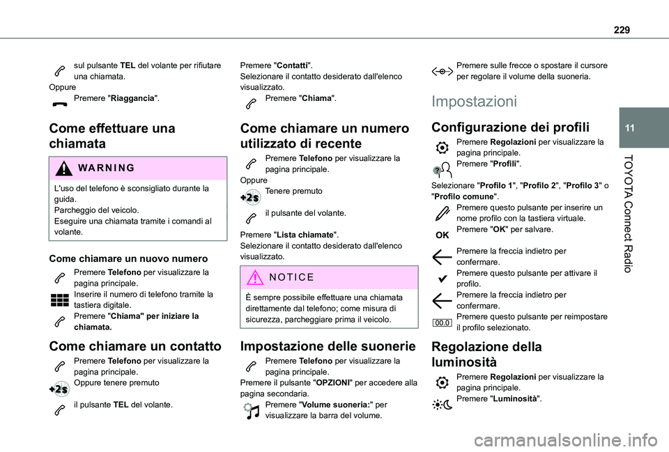 TOYOTA PROACE CITY 2021 Manuale duso (in Italian) 229
TOYOTA Connect Radio
11
sul pulsante TEL del volante per rifiutare una chiamata.OppurePremere "Riaggancia".
Come effettuare una
chiamata
WARNI NG
L'uso del telefono è sconsigliato d TOYOTA PROACE CITY 2021 Manuale duso (in Italian) 229
TOYOTA Connect Radio
11
sul pulsante TEL del volante per rifiutare una chiamata.OppurePremere "Riaggancia".
Come effettuare una
chiamata
WARNI NG
L'uso del telefono è sconsigliato d