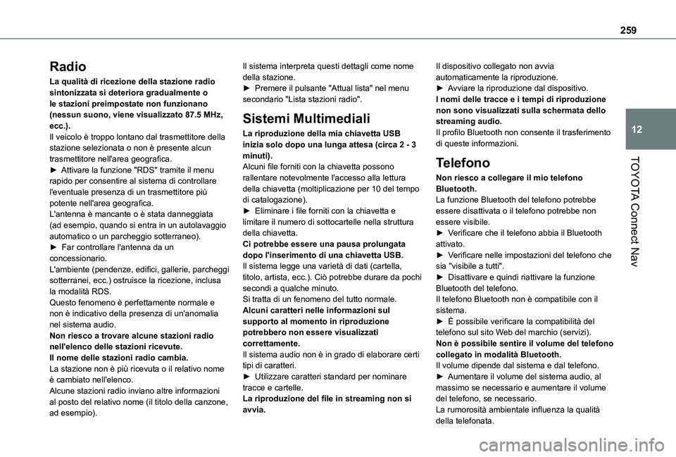 TOYOTA PROACE CITY 2021 Manuale duso (in Italian) 259
TOYOTA Connect Nav
12
Radio
La qualità di ricezione della stazione radio sintonizzata si deteriora gradualmente o le stazioni preimpostate non funzionano (nessun suono, viene visualizzato 87.5 MH TOYOTA PROACE CITY 2021 Manuale duso (in Italian) 259
TOYOTA Connect Nav
12
Radio
La qualità di ricezione della stazione radio sintonizzata si deteriora gradualmente o le stazioni preimpostate non funzionano (nessun suono, viene visualizzato 87.5 MH