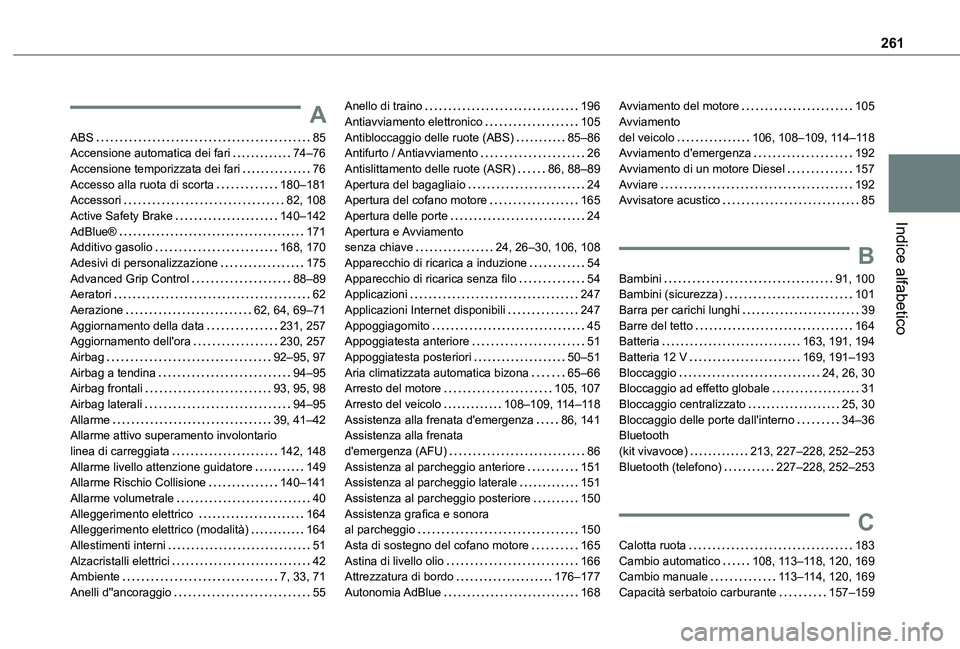 TOYOTA PROACE CITY 2021 Manuale duso (in Italian) 261
Indice alfabetico
A
ABS 85Accensione automatica dei fari 74–76Accensione temporizzata dei fari 76Accesso alla ruota di scorta 180–181Accessori 82, 108Active Safety Brake 140–142A TOYOTA PROACE CITY 2021 Manuale duso (in Italian) 261
Indice alfabetico
A
ABS 85Accensione automatica dei fari 74–76Accensione temporizzata dei fari 76Accesso alla ruota di scorta 180–181Accessori 82, 108Active Safety Brake 140–142A