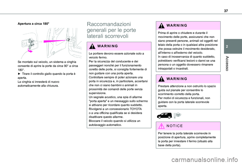 TOYOTA PROACE CITY 2021 Manuale duso (in Italian) 37
Accesso
2
Apertura a circa 180°
Se montato sul veicolo, un sistema a cinghia consente di aprire la porte da circa 90° a circa 180°.► Tirare il controllo giallo quando la porta è aperta.La TOYOTA PROACE CITY 2021 Manuale duso (in Italian) 37
Accesso
2
Apertura a circa 180°
Se montato sul veicolo, un sistema a cinghia consente di aprire la porte da circa 90° a circa 180°.► Tirare il controllo giallo quando la porta è aperta.La
