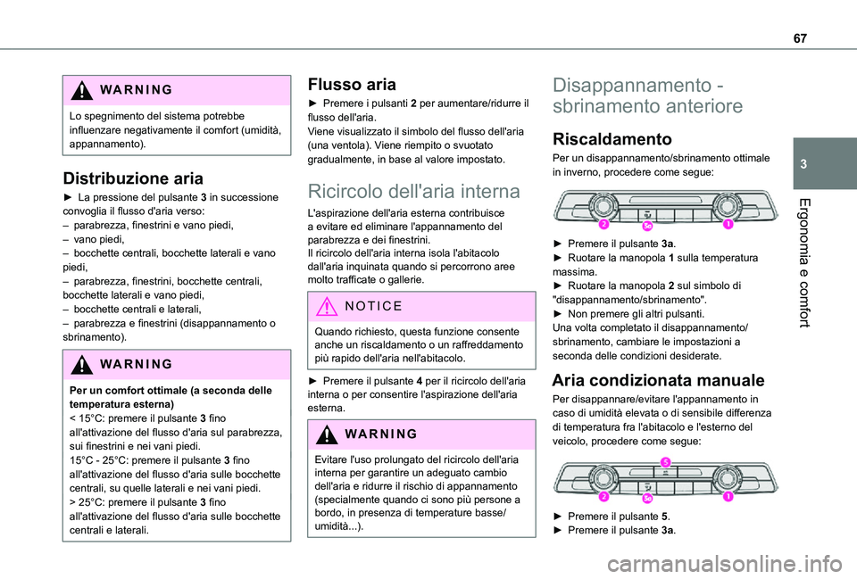 TOYOTA PROACE CITY 2021 Manuale duso (in Italian) 67
Ergonomia e comfort
3
WARNI NG
Lo spegnimento del sistema potrebbe influenzare negativamente il comfort (umidità, appannamento).
Distribuzione aria
► La pressione del pulsante 3 in successione c TOYOTA PROACE CITY 2021 Manuale duso (in Italian) 67
Ergonomia e comfort
3
WARNI NG
Lo spegnimento del sistema potrebbe influenzare negativamente il comfort (umidità, appannamento).
Distribuzione aria
► La pressione del pulsante 3 in successione c