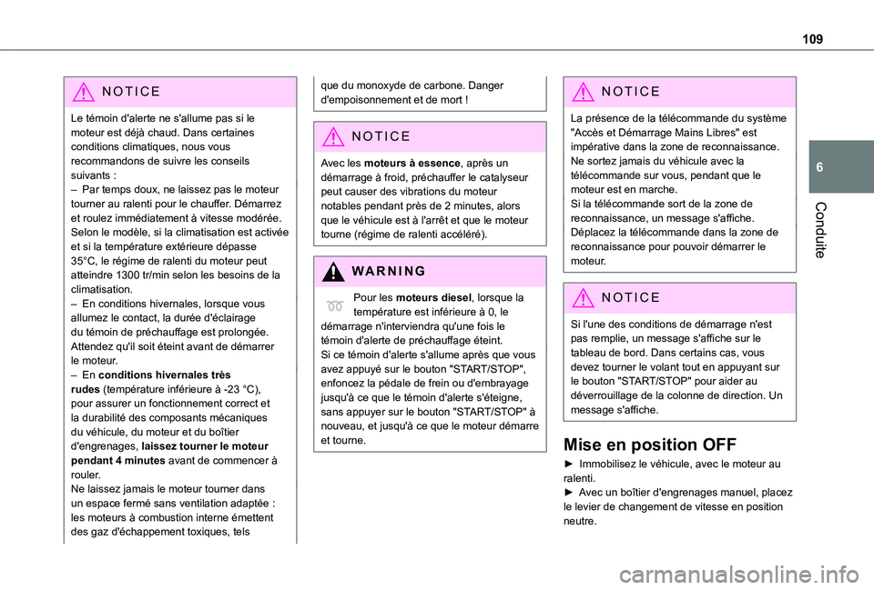 TOYOTA PROACE CITY 2021  Notices Demploi (in French) 109
Conduite
6
NOTIC E
Le témoin d'alerte ne s'allume pas si le moteur est déjà chaud. Dans certaines conditions climatiques, nous vous recommandons de suivre les conseils suivants :– Par