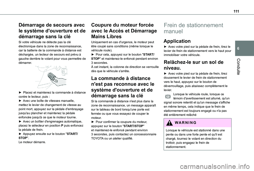 TOYOTA PROACE CITY 2021  Notices Demploi (in French) 111
Conduite
6
Démarrage de secours avec 
le système d'ouverture et de 
démarrage sans la clé
Si votre véhicule ne détecte pas la clé électronique dans la zone de reconnaissance, car la ba