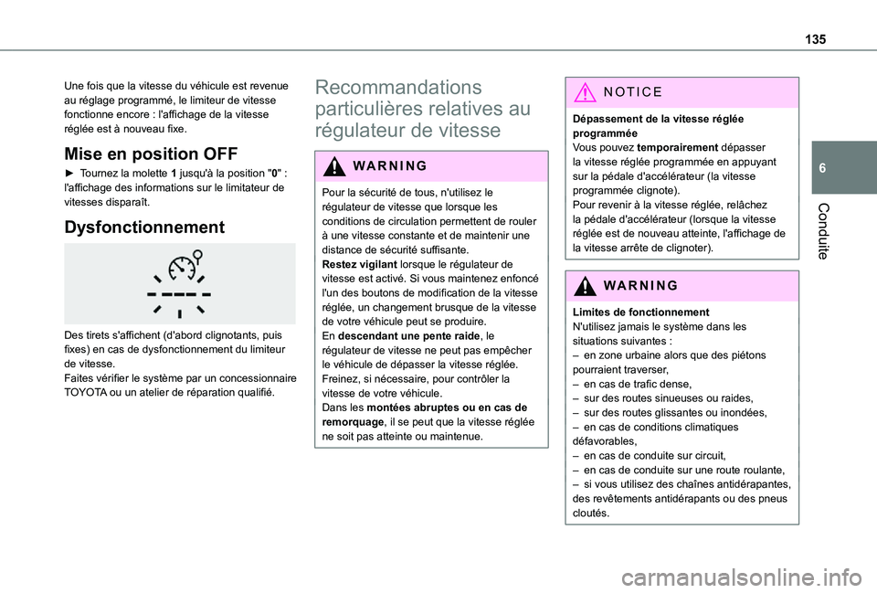 TOYOTA PROACE CITY 2021  Notices Demploi (in French) 135
Conduite
6
Une fois que la vitesse du véhicule est revenue au réglage programmé, le limiteur de vitesse fonctionne encore : l'affichage de la vitesse réglée est à nouveau fixe.
Mise en p