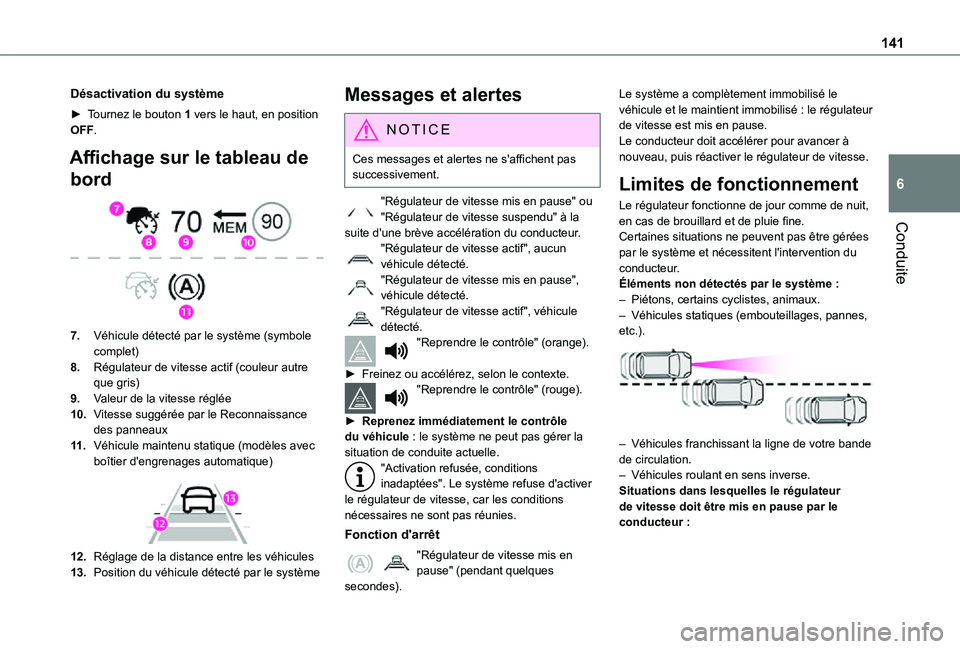 TOYOTA PROACE CITY 2021  Notices Demploi (in French) 141
Conduite
6
Désactivation du système
► Tournez le bouton 1 vers le haut, en position OFF.
Affichage sur le tableau de 
bord 
 
7.Véhicule détecté par le système (symbole complet)
8.Régulat